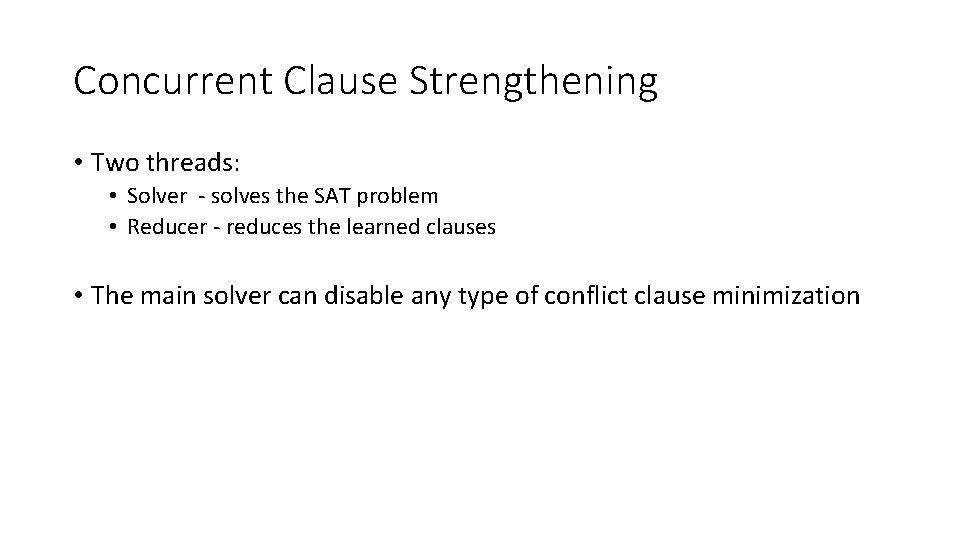 Concurrent Clause Strengthening • Two threads: • Solver - solves the SAT problem • Concurrent Clause Strengthening • Two threads: • Solver - solves the SAT problem •