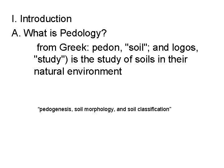 I. Introduction A. What is Pedology? from Greek: pedon, "soil"; and logos, "study") is