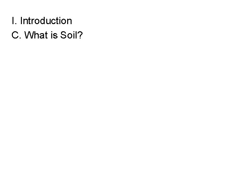 I. Introduction C. What is Soil? 