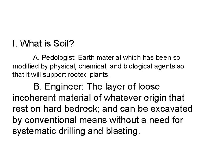 I. What is Soil? A. Pedologist: Earth material which has been so modified by