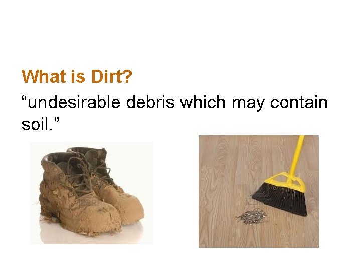 What is Dirt? “undesirable debris which may contain soil. ” 
