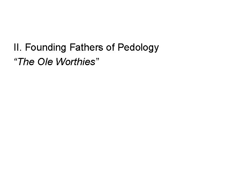 II. Founding Fathers of Pedology “The Ole Worthies” 