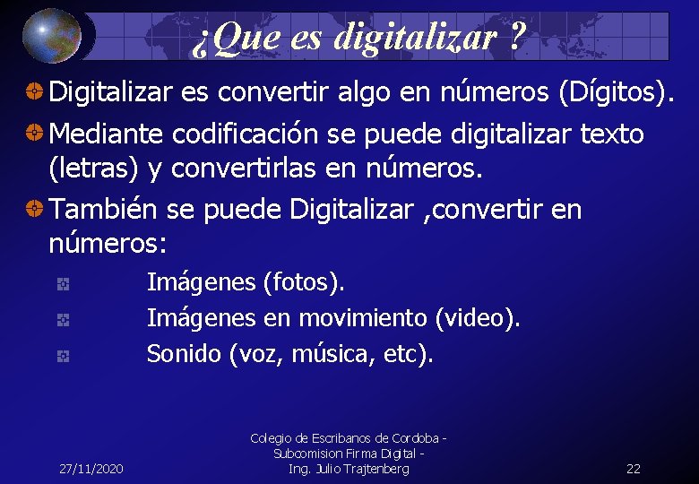 ¿Que es digitalizar ? Digitalizar es convertir algo en números (Dígitos). Mediante codificación se