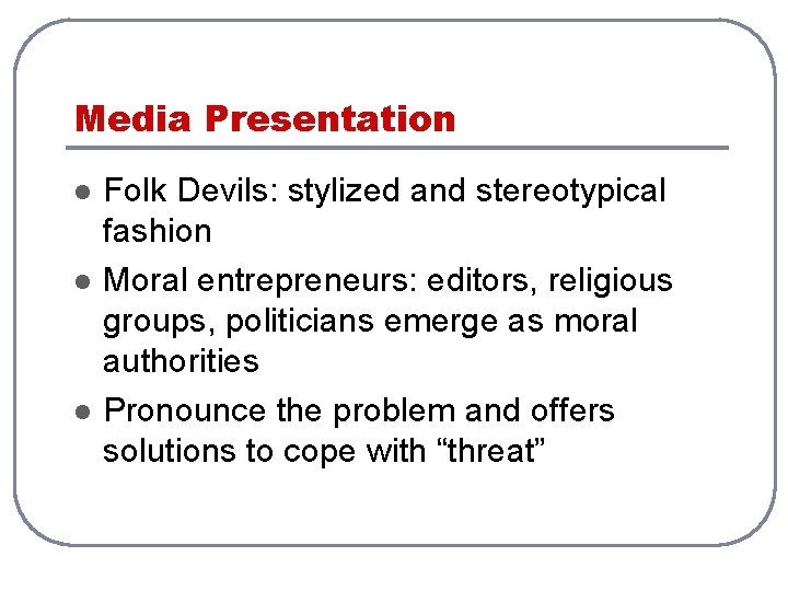 Media Presentation l l l Folk Devils: stylized and stereotypical fashion Moral entrepreneurs: editors,