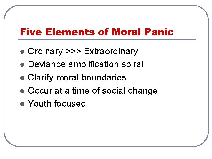 Five Elements of Moral Panic l l l Ordinary >>> Extraordinary Deviance amplification spiral