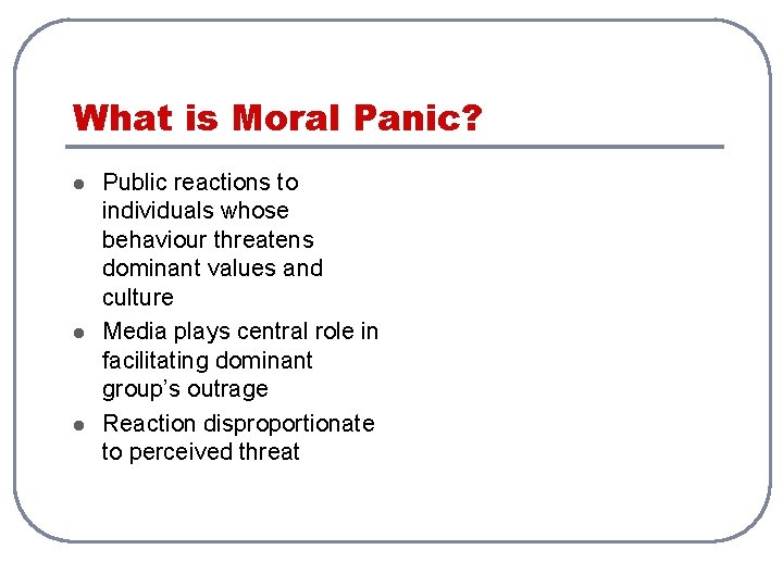 What is Moral Panic? l l l Public reactions to individuals whose behaviour threatens