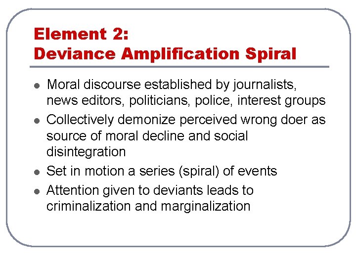 Element 2: Deviance Amplification Spiral l l Moral discourse established by journalists, news editors,