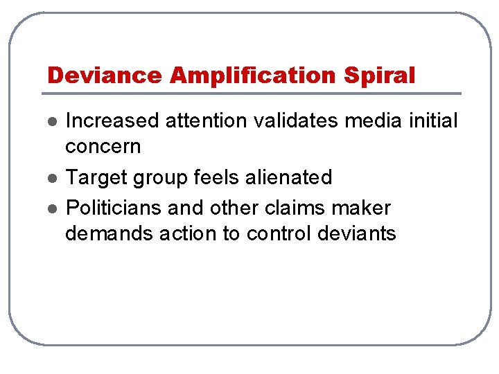 Deviance Amplification Spiral l Increased attention validates media initial concern Target group feels alienated