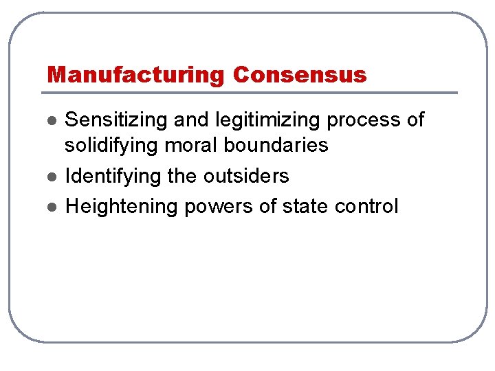 Manufacturing Consensus l l l Sensitizing and legitimizing process of solidifying moral boundaries Identifying