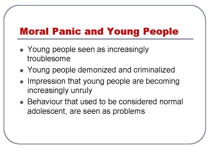 Moral Panic and Young People l l Young people seen as increasingly troublesome Young