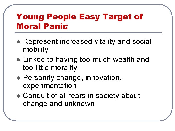 Young People Easy Target of Moral Panic l l Represent increased vitality and social