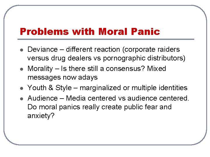 Problems with Moral Panic l l Deviance – different reaction (corporate raiders versus drug