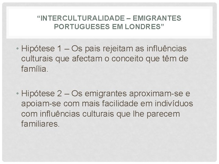 “INTERCULTURALIDADE – EMIGRANTES PORTUGUESES EM LONDRES” • Hipótese 1 – Os pais rejeitam as