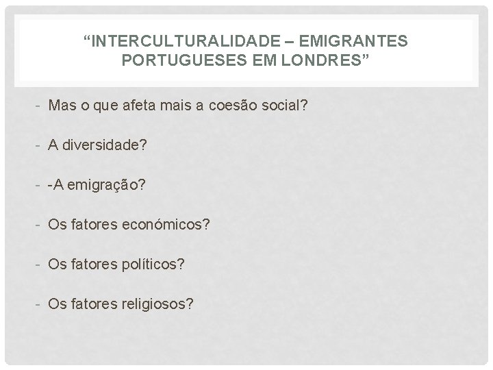 “INTERCULTURALIDADE – EMIGRANTES PORTUGUESES EM LONDRES” - Mas o que afeta mais a coesão