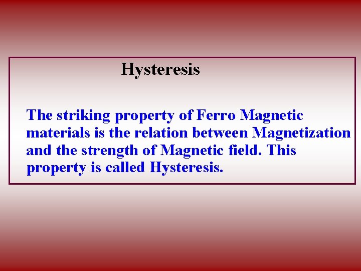 Hysteresis The striking property of Ferro Magnetic materials is the relation between Magnetization and