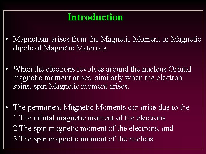 Introduction • Magnetism arises from the Magnetic Moment or Magnetic dipole of Magnetic Materials.