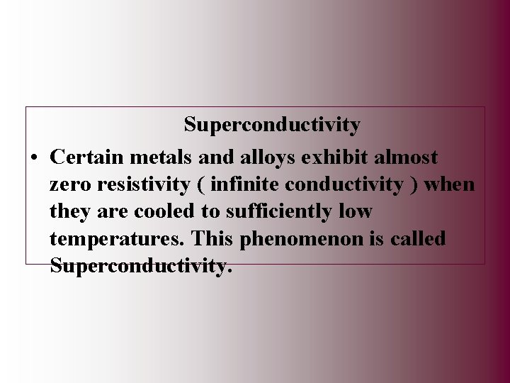 Superconductivity • Certain metals and alloys exhibit almost zero resistivity ( infinite conductivity )