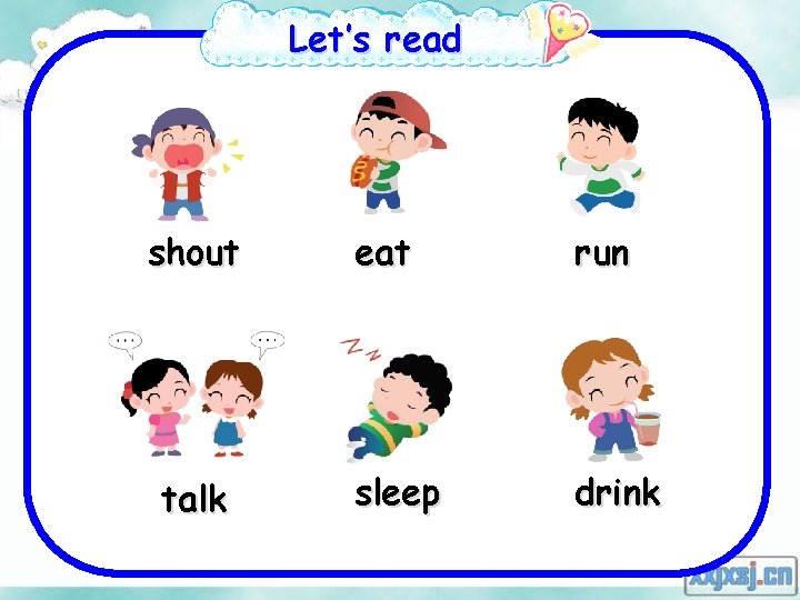 Let’s read shout talk eat run sleep drink 