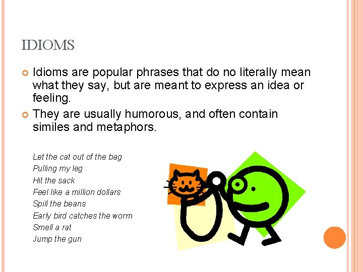 IDIOMS Idioms are popular phrases that do no literally mean what they say, but IDIOMS Idioms are popular phrases that do no literally mean what they say, but