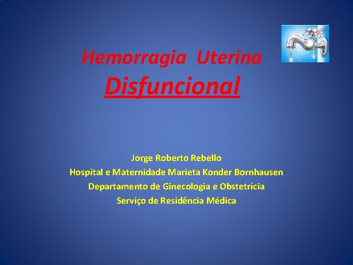 Hemorragia Uterina Disfuncional Jorge Roberto Rebello Hospital e Maternidade Marieta Konder Bornhausen Departamento de