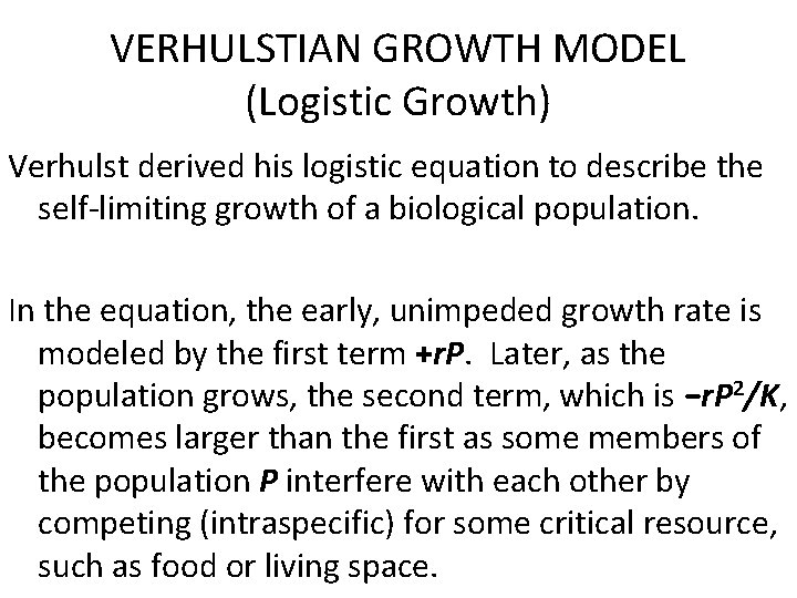 VERHULSTIAN GROWTH MODEL (Logistic Growth) Verhulst derived his logistic equation to describe the self-limiting