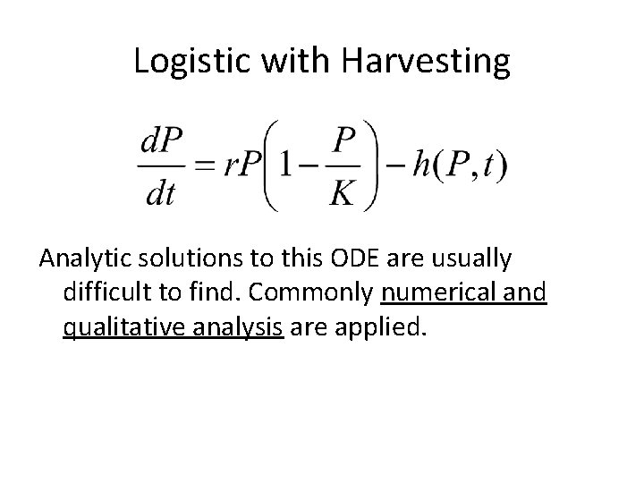 Logistic with Harvesting Analytic solutions to this ODE are usually difficult to find. Commonly
