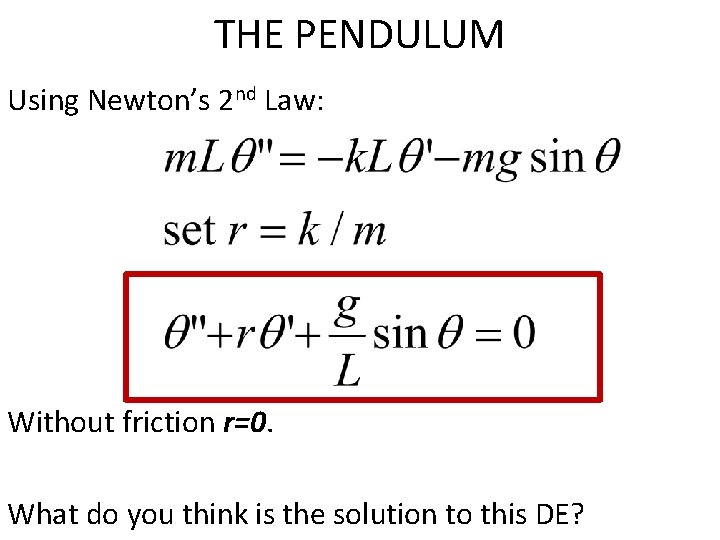 THE PENDULUM Using Newton’s 2 nd Law: Without friction r=0. What do you think
