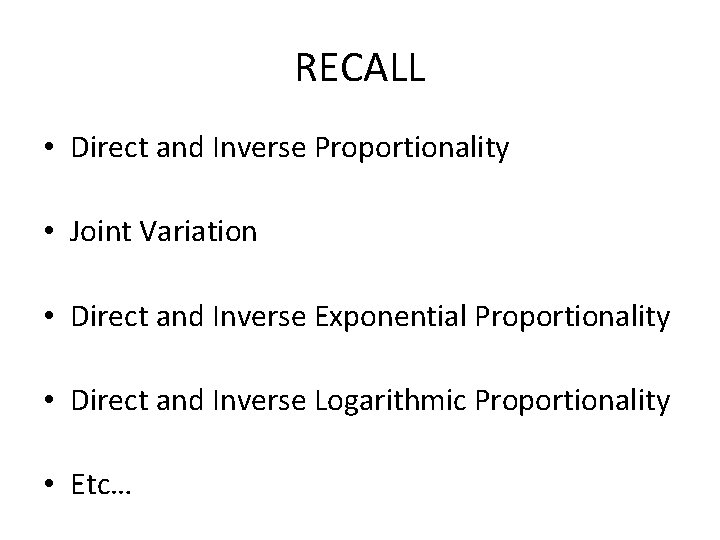 RECALL • Direct and Inverse Proportionality • Joint Variation • Direct and Inverse Exponential