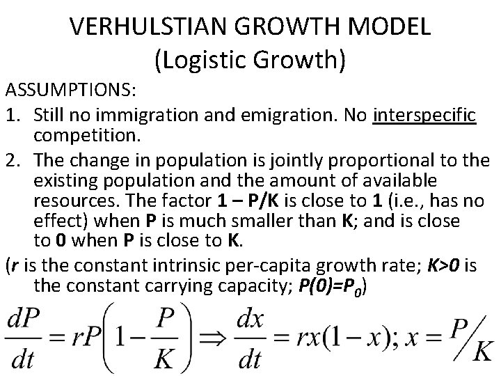 VERHULSTIAN GROWTH MODEL (Logistic Growth) ASSUMPTIONS: 1. Still no immigration and emigration. No interspecific