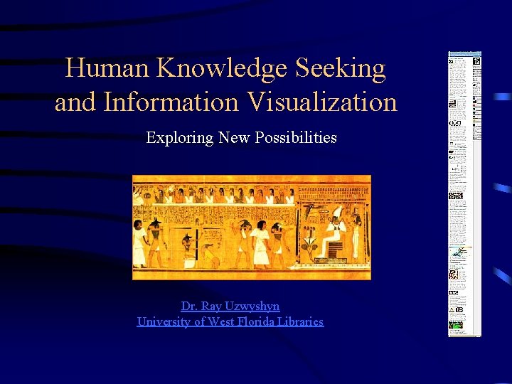 Human Knowledge Seeking and Information Visualization Exploring New Possibilities Dr. Ray Uzwyshyn University of Human Knowledge Seeking and Information Visualization Exploring New Possibilities Dr. Ray Uzwyshyn University of