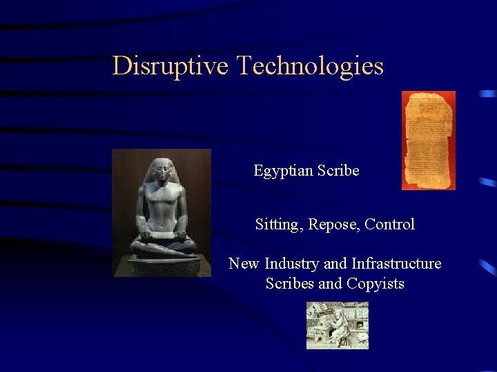 Disruptive Technologies Egyptian Scribe Sitting, Repose, Control New Industry and Infrastructure Scribes and Copyists Disruptive Technologies Egyptian Scribe Sitting, Repose, Control New Industry and Infrastructure Scribes and Copyists