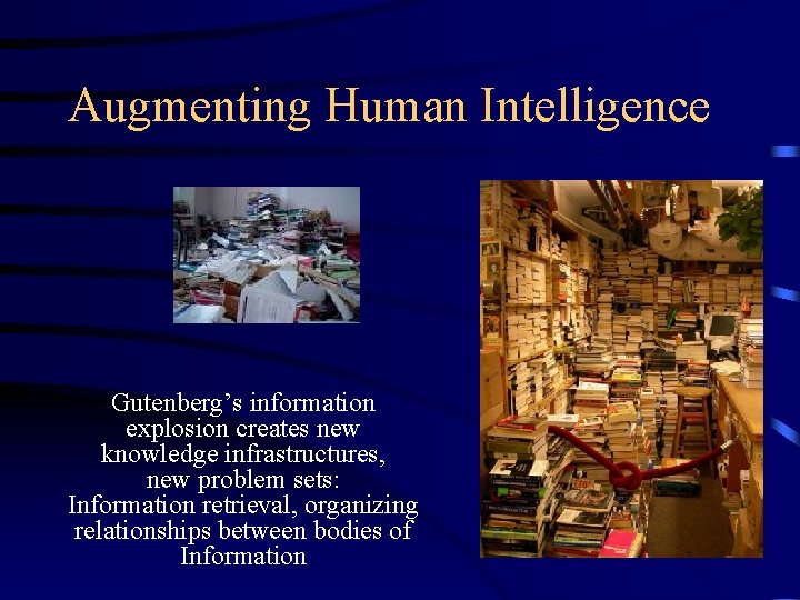Augmenting Human Intelligence Gutenberg’s information explosion creates new knowledge infrastructures, new problem sets: Information Augmenting Human Intelligence Gutenberg’s information explosion creates new knowledge infrastructures, new problem sets: Information