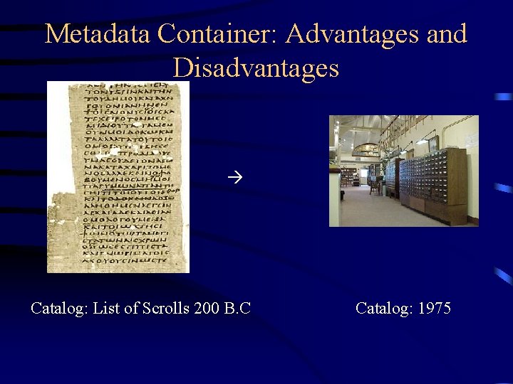 Metadata Container: Advantages and Disadvantages Catalog: List of Scrolls 200 B. C Catalog: 1975 Metadata Container: Advantages and Disadvantages Catalog: List of Scrolls 200 B. C Catalog: 1975