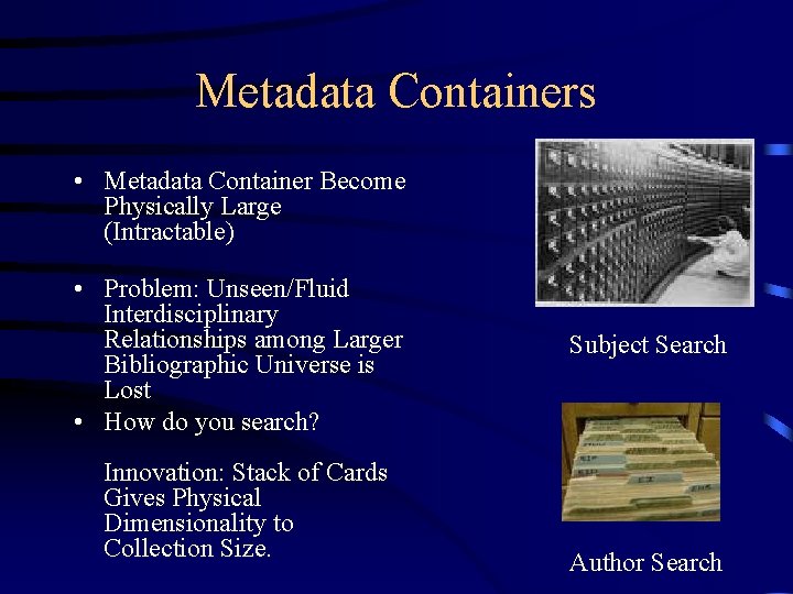 Metadata Containers • Metadata Container Become Physically Large (Intractable) • Problem: Unseen/Fluid Interdisciplinary Relationships Metadata Containers • Metadata Container Become Physically Large (Intractable) • Problem: Unseen/Fluid Interdisciplinary Relationships