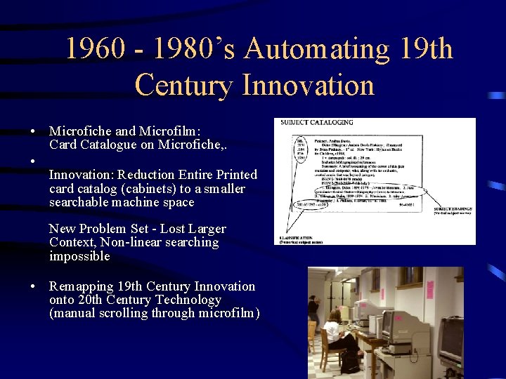 1960 - 1980’s Automating 19 th Century Innovation • Microfiche and Microfilm: Card Catalogue 1960 - 1980’s Automating 19 th Century Innovation • Microfiche and Microfilm: Card Catalogue