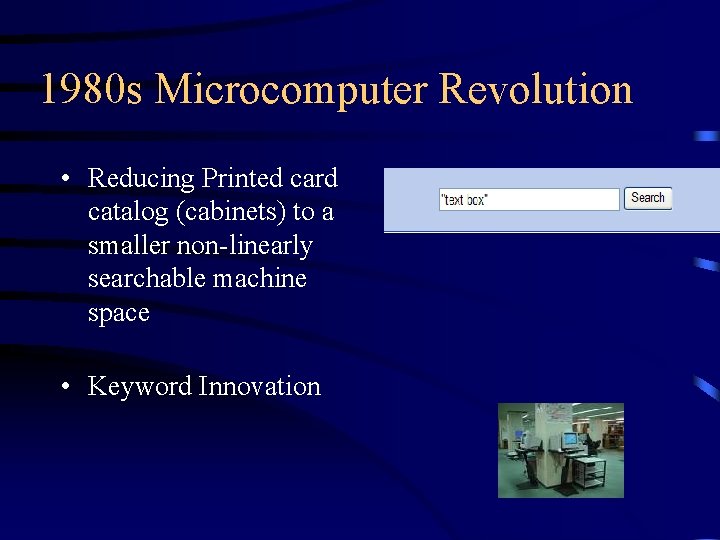 1980 s Microcomputer Revolution • Reducing Printed card catalog (cabinets) to a smaller non-linearly 1980 s Microcomputer Revolution • Reducing Printed card catalog (cabinets) to a smaller non-linearly