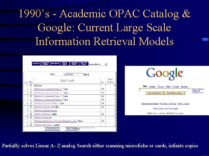 1990’s - Academic OPAC Catalog & Google: Current Large Scale Information Retrieval Models Partially 1990’s - Academic OPAC Catalog & Google: Current Large Scale Information Retrieval Models Partially