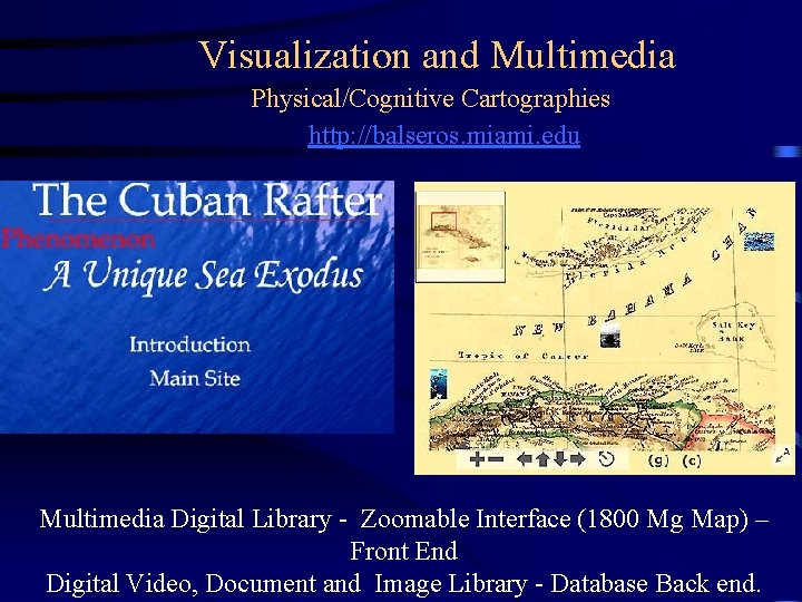 Visualization and Multimedia Physical/Cognitive Cartographies http: //balseros. miami. edu Multimedia Digital Library - Zoomable Visualization and Multimedia Physical/Cognitive Cartographies http: //balseros. miami. edu Multimedia Digital Library - Zoomable