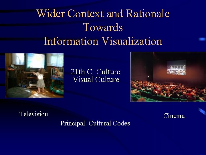 Wider Context and Rationale Towards Information Visualization 21 th C. Culture Visual Culture Television Wider Context and Rationale Towards Information Visualization 21 th C. Culture Visual Culture Television