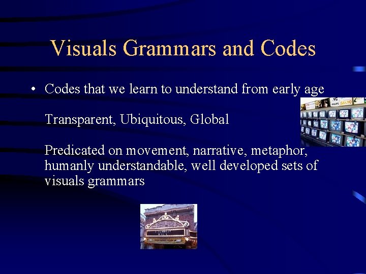 Visuals Grammars and Codes • Codes that we learn to understand from early age Visuals Grammars and Codes • Codes that we learn to understand from early age