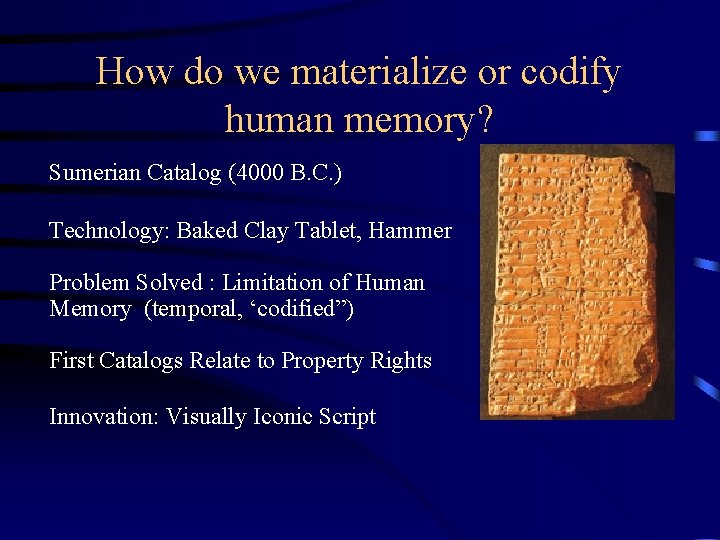 How do we materialize or codify human memory? Sumerian Catalog (4000 B. C. ) How do we materialize or codify human memory? Sumerian Catalog (4000 B. C. )