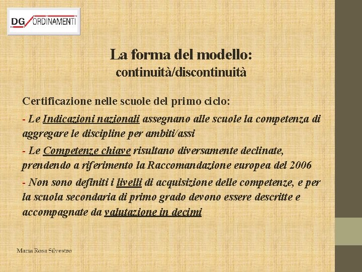 La forma del modello: continuità/discontinuità Certificazione nelle scuole del primo ciclo: - Le Indicazioni