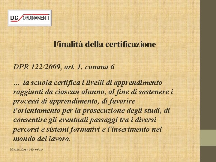 Finalità della certificazione DPR 122/2009, art. 1, comma 6 … la scuola certifica i