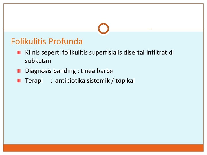 Folikulitis Profunda Klinis seperti folikulitis superfisialis disertai infiltrat di subkutan Diagnosis banding : tinea