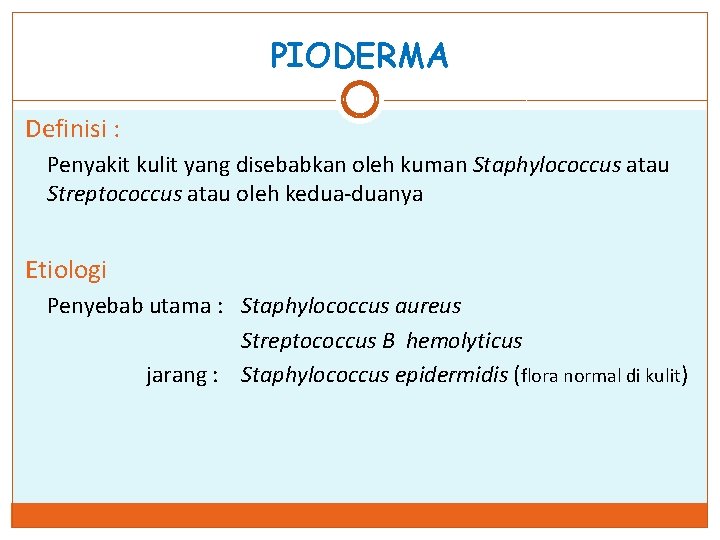 PIODERMA Definisi : Penyakit kulit yang disebabkan oleh kuman Staphylococcus atau Streptococcus atau oleh