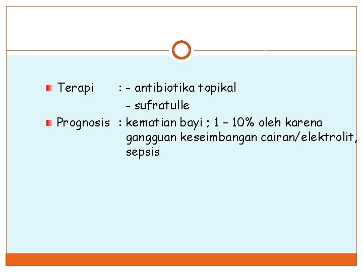 Terapi : - antibiotika topikal - sufratulle Prognosis : kematian bayi ; 1 –
