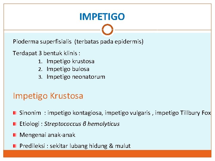 IMPETIGO Pioderma superfisialis (terbatas pada epidermis) Terdapat 3 bentuk klinis : 1. Impetigo krustosa