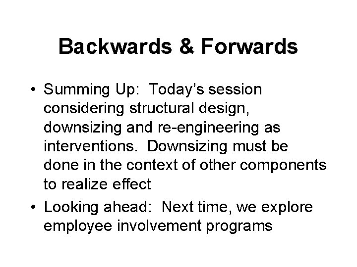 Backwards & Forwards • Summing Up: Today’s session considering structural design, downsizing and re-engineering