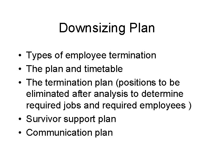 Downsizing Plan • Types of employee termination • The plan and timetable • The