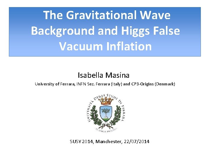 The Gravitational Wave Background and Higgs False Vacuum Inflation Isabella Masina University of Ferrara,